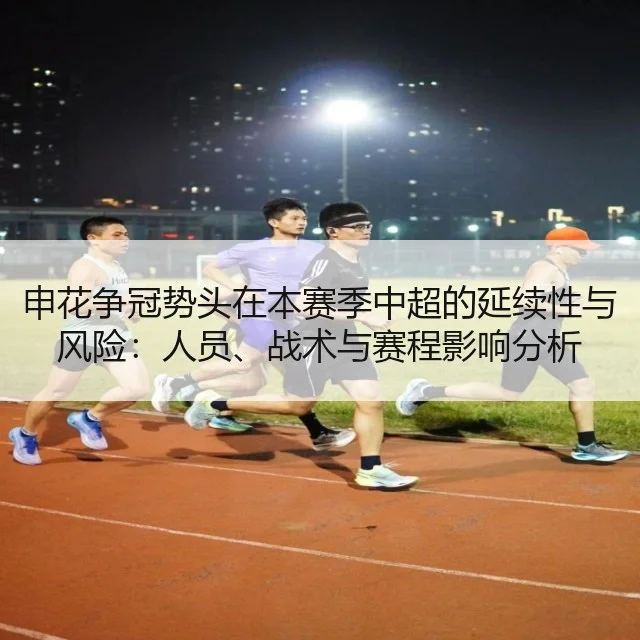 申花争冠势头在本赛季中超的延续性与风险：人员、战术与赛程影响分析